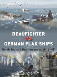 Title: Beaufighter vs German Flak Ships: North Sea and Mediterranean 1941-45, Author: Matthew Willis
