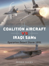 Title: Coalition Aircraft vs Iraqi SAMs: Operation Desert Storm 1991, Author: Peter E. Davies