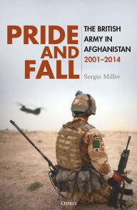 Title: Pride and Fall: The British Army in Afghanistan, 2001-2014, Author: Sergio Miller