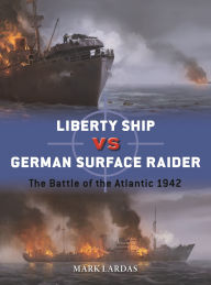 Title: US Liberty Ship vs German Surface Raider: The Battle of the Atlantic 1942, Author: Mark Lardas