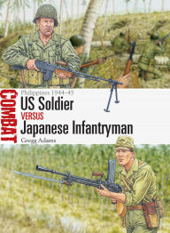 Title: US Soldier vs Japanese Infantryman: Philippines 1944-45, Author: Gregg Adams