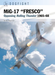 Title: MiG-17 FRESCO: Opposing Rolling Thunder 1965-68, Author: István Toperczer