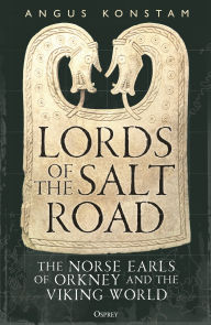 Title: Lords of the Salt Road: The Norse Earls of Orkney and the Viking World, Author: Angus Konstam