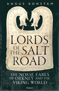 Title: Lords of the Salt Road: The Norse Earls of Orkney and the Viking World, Author: Angus Konstam