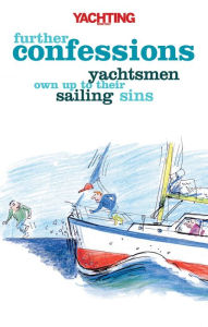 Title: Yachting Monthly's Further Confessions: Yachtsmen Own Up to Their Sailing Sins, Author: Paul Gelder