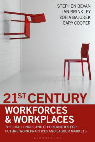 Title: 21st Century Workforces and Workplaces: The Challenges and Opportunities for Future Work Practices and Labour Markets, Author: Stephen Bevan