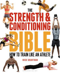 Title: The Strength and Conditioning Bible: How to Train Like an Athlete, Author: Nick Grantham