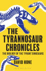 The Tyrannosaur Chronicles: The Biology of the Tyrant Dinosaurs