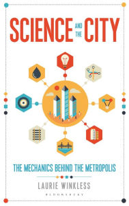 Title: Science and the City: The Mechanics Behind the Metropolis, Author: Laurie Winkless