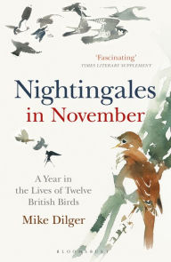 Title: Nightingales in November: A Year in the Lives of Twelve British Birds, Author: Mike Dilger