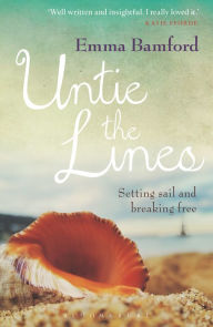 Title: Untie the Lines: Setting Sail and Breaking Free, Author: Emma Bamford