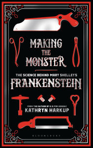 Title: Making the Monster: The Science Behind Mary Shelley's Frankenstein, Author: Kathryn Harkup