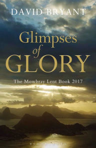 Title: Glimpses of Glory: The Mowbray Lent Book 2017, Author: David Bryant