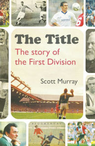 Title: The Title: The story of the First Division, Author: Scott Murray