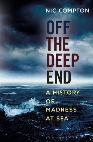 Title: Off the Deep End: A History of Madness at Sea, Author: Nic Compton