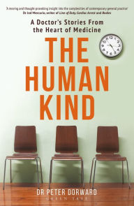 Title: The Human Kind: A Doctor's Stories From The Heart Of Medicine, Author: Peter Dorward