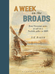 Title: A Week on the Broads: Four Victorian gents at sail on a Norfolk gaffer in 1889, Author: S. K. Baker