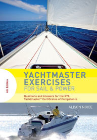 Title: Yachtmaster Exercises for Sail and Power: Questions and Answers for the RYA Yachtmaster® Certificates of Competence, Author: Alison Noice