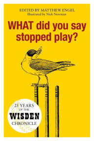 Title: WHAT Did You Say Stopped Play?: 25 Years of the Wisden Chronicle, Author: Nick Newman