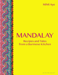 Title: Mandalay: Recipes and Tales from a Burmese Kitchen, Author: MiMi Aye