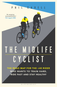 Title: The Midlife Cyclist: The Road Map for the +40 Rider Who Wants to Train Hard, Ride Fast and Stay Healthy, Author: Phil Cavell