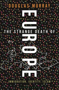 Title: The Strange Death of Europe: Immigration, Identity, Islam, Author: Douglas Murray