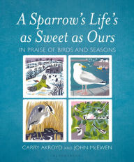 Title: A Sparrow's Life's as Sweet as Ours: In Praise of Birds and Seasons, Author: Carry Akroyd