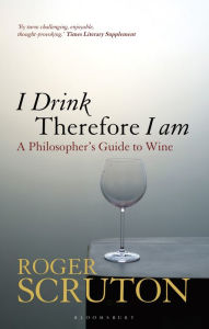 Title: I Drink Therefore I Am: A Philosopher's Guide to Wine, Author: Roger Scruton