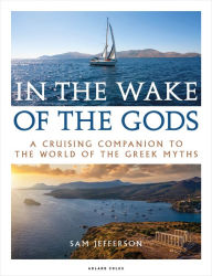 Title: In the Wake of the Gods: A cruising companion to the world of the Greek myths, Author: Sam Jefferson
