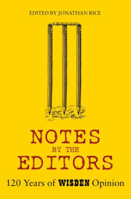 Title: Notes By The Editors: 120 Years of Wisden Opinion, Author: Jonathan Rice