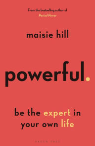 Title: Powerful: Be the Expert in Your Own Life, Author: Maisie Hill