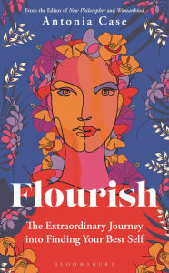 Title: Flourish: The Extraordinary Journey Into Finding Your Best Self, Author: Antonia Case