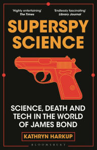 Title: Superspy Science: Science, Death and Tech in the World of James Bond, Author: Kathryn Harkup