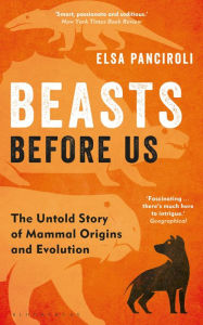 Title: Beasts Before Us: The Untold Story of Mammal Origins and Evolution, Author: Elsa Panciroli