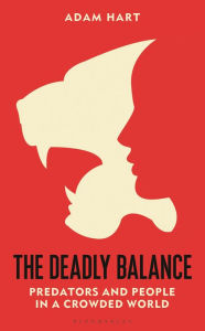 Title: The Deadly Balance: Predators and People in a Crowded World, Author: Adam Hart