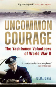 Title: Uncommon Courage: The Yachtsmen Volunteers of World War II, Author: Julia Jones