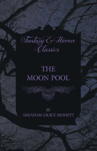 Title: The Moon Pool, Author: Abraham Grace Merritt
