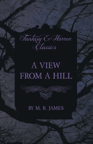 Title: A View From a Hill (Fantasy and Horror Classics), Author: M R James