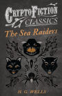 The Sea Raiders (Cryptofiction Classics - Weird Tales of Strange Creatures)