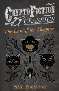 Title: The Last of the Vampires (Cryptofiction Classics - Weird Tales of Strange Creatures), Author: Phil Robinson