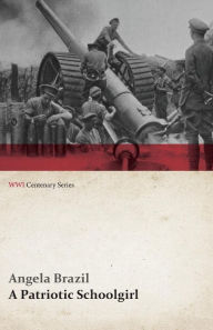 Title: A Patriotic Schoolgirl (WWI Centenary Series), Author: Angela Brazil