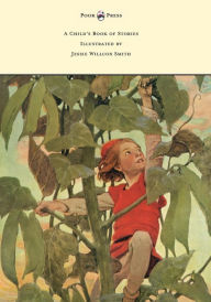Title: A Child's Book of Stories - Illustrated by Jessie Willcox Smith, Author: Penrhyn W Coussens