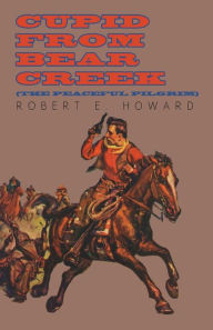 Title: Cupid From Bear Creek (The Peaceful Pilgrim), Author: Robert E. Howard