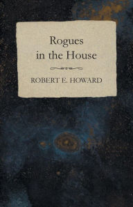 Title: Rogues in the House, Author: Robert E. Howard