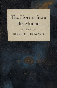 Title: The Horror from the Mound, Author: Robert E. Howard