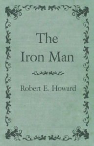 Title: The Iron Man, Author: Robert E. Howard