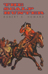 Title: The Scalp Hunter (A Stranger in Grizzly Claw), Author: Robert E. Howard