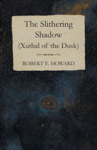 Title: The Slithering Shadow (Xuthal of the Dusk), Author: Robert E. Howard