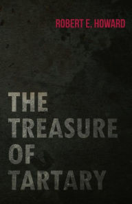 Title: The Treasure of Tartary, Author: Robert E. Howard