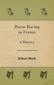 Title: Horse-Racing in France - A History, Author: Robert Black